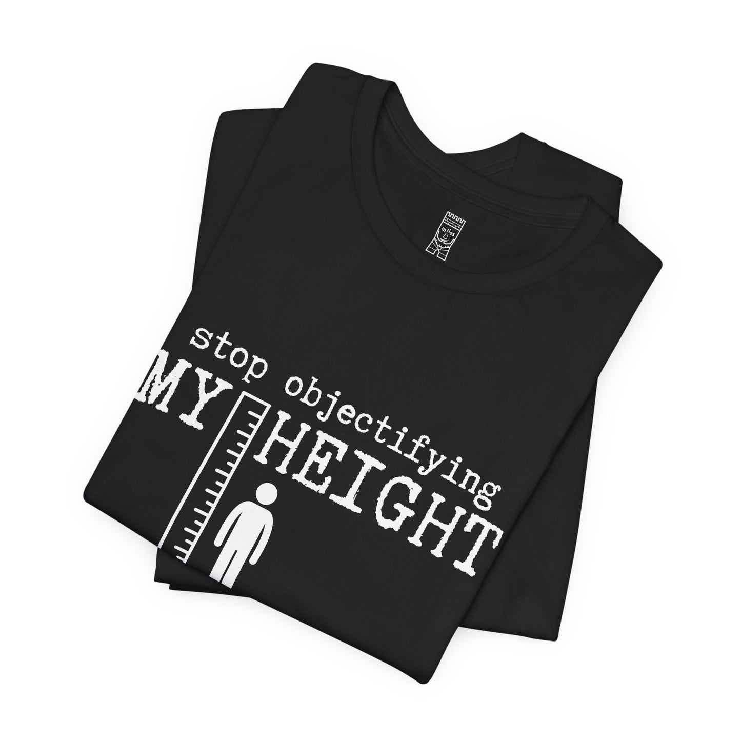 Stop objectifying my height T-shirt