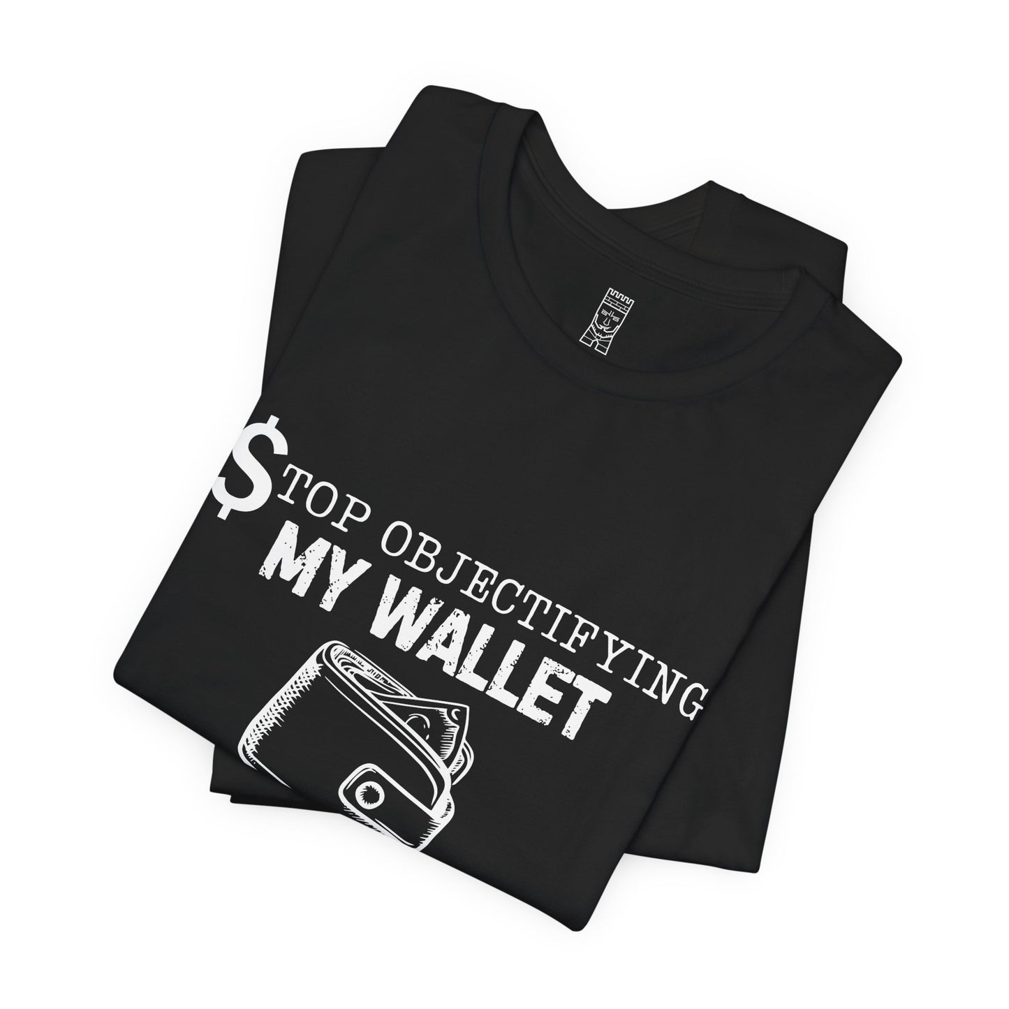 Stop objectifying my wallet T-shirt