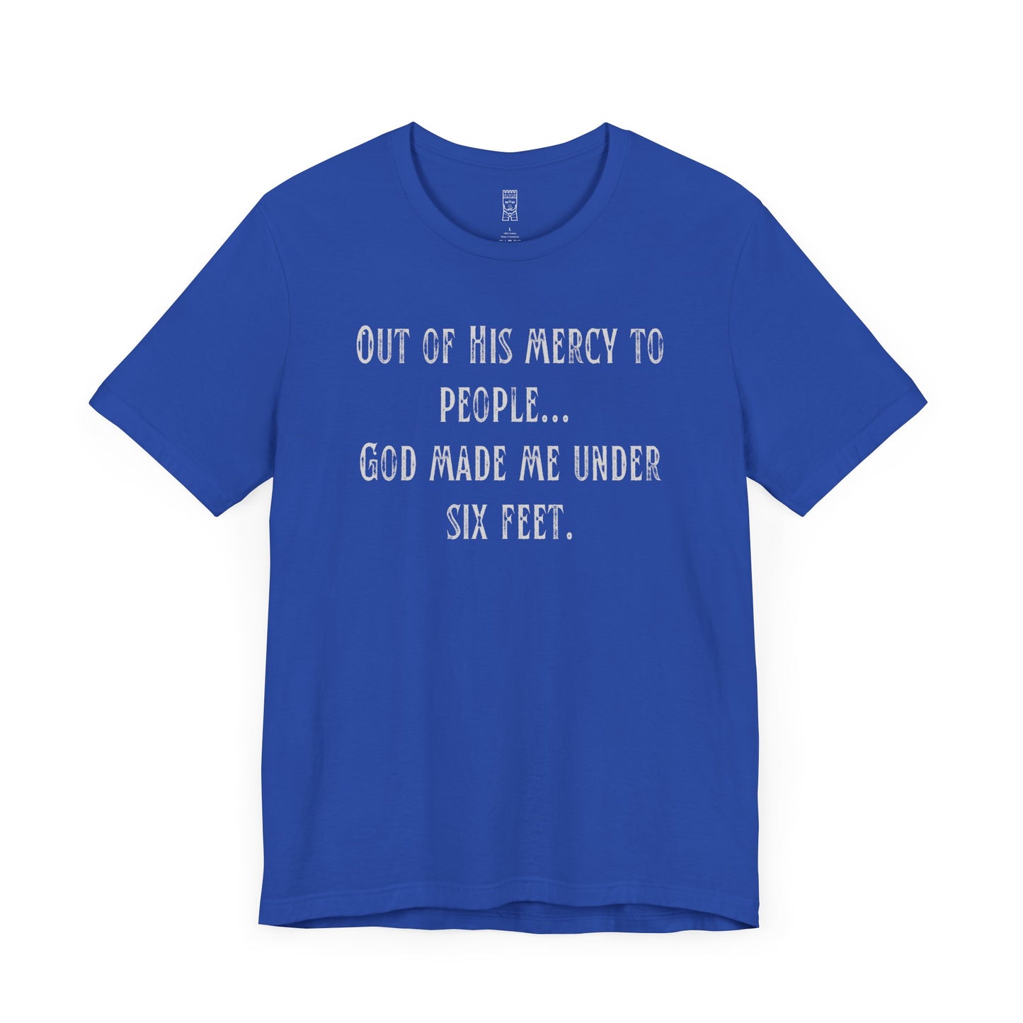 God made me under six feet tall T-shirt