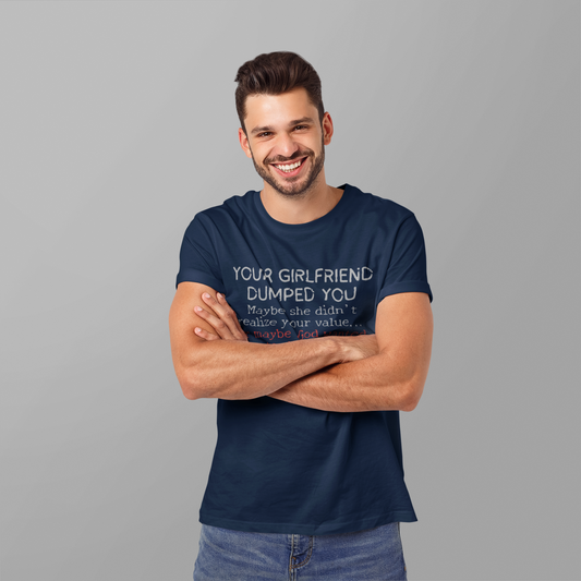 Your girlfriend dumped you T-shirt
