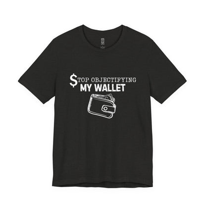 Stop objectifying my wallet T-shirt