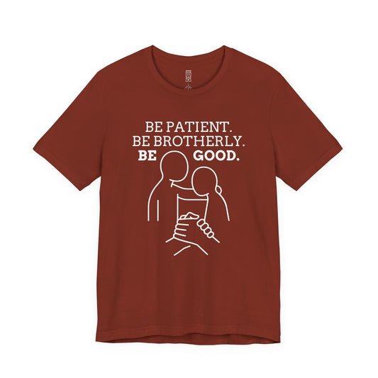 Be patient, be brotherly, be good - T-shirt