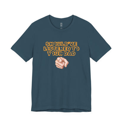 Should have listened to your dad T-shirt