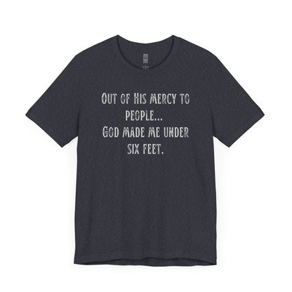 God made me under six feet tall T-shirt
