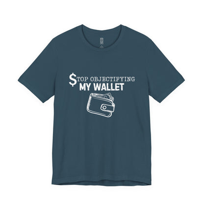 Stop objectifying my wallet T-shirt