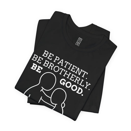 Be patient, be brotherly, be good - T-shirt
