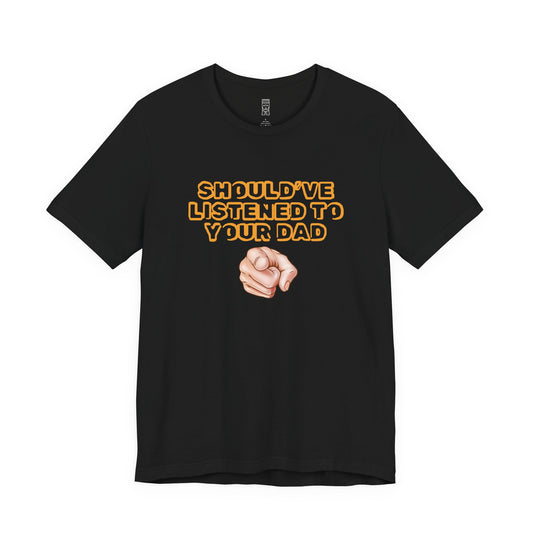 Should have listened to your dad T-shirt