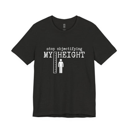 Stop objectifying my height T-shirt
