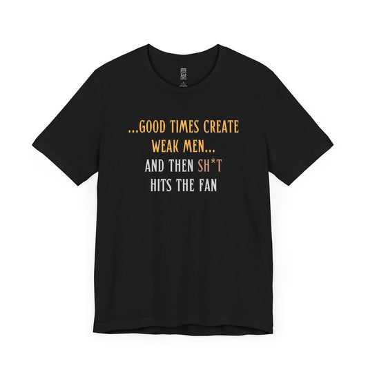 Good times create weak men T-shirt