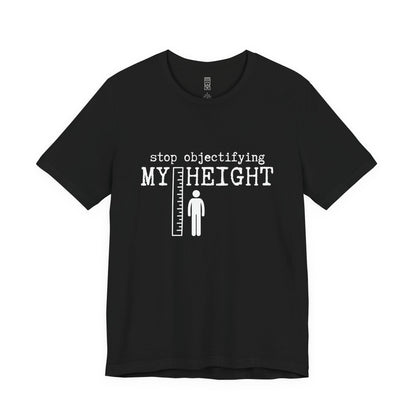 Stop objectifying my height T-shirt