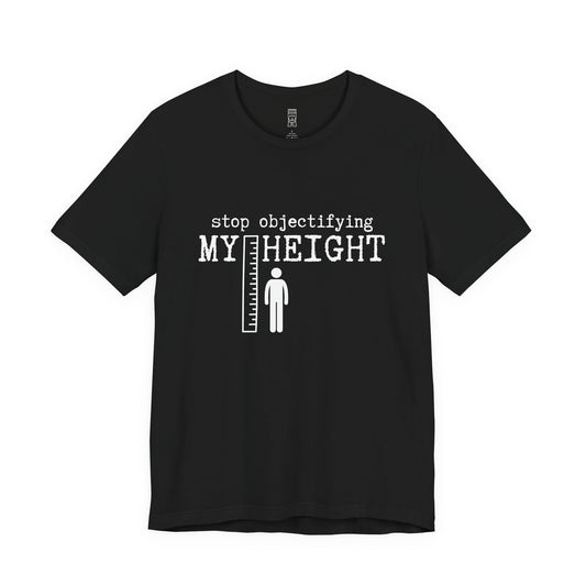 Stop objectifying my height T-shirt