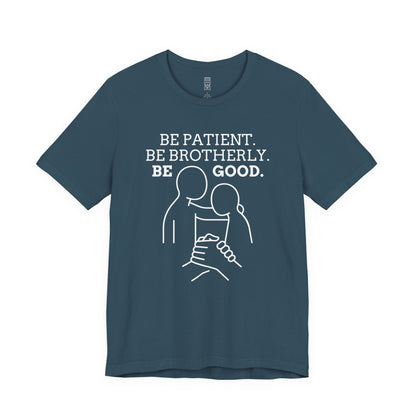 Be patient, be brotherly, be good - T-shirt