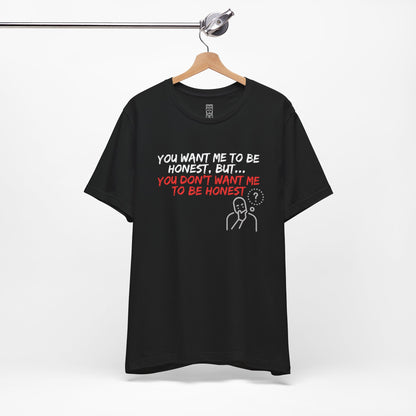 You want, but don't want honesty - T-shirt