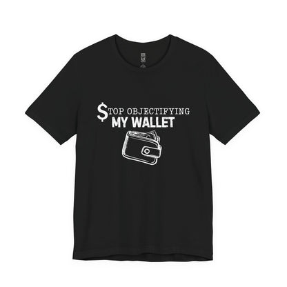 Stop objectifying my wallet T-shirt