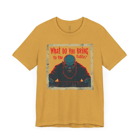 What do you bring to the table T-shirt