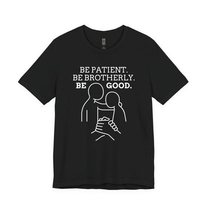 Be patient, be brotherly, be good - T-shirt