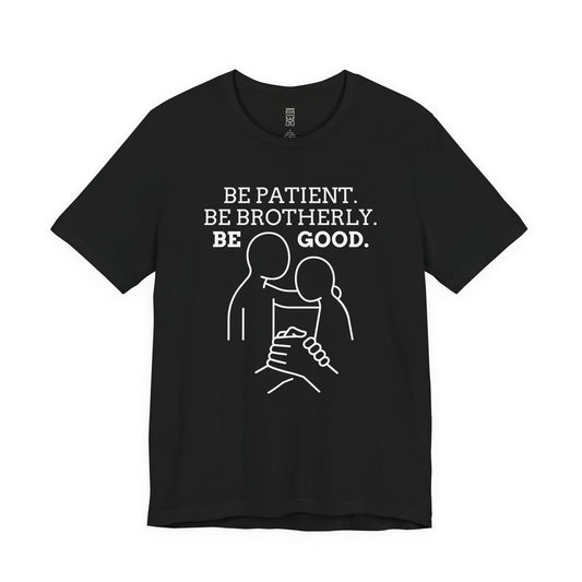 Be patient, be brotherly, be good - T-shirt