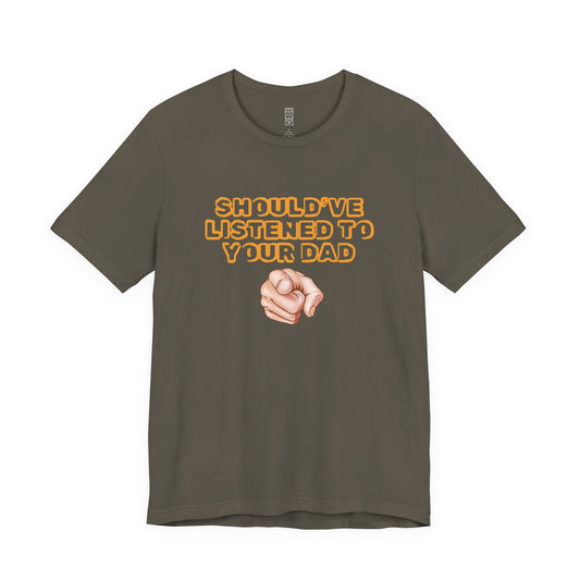 Should have listened to your dad T-shirt