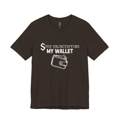 Stop objectifying my wallet T-shirt