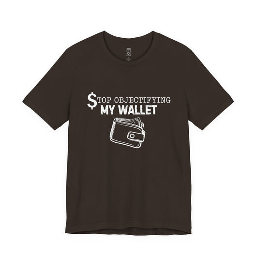 Stop objectifying my wallet T-shirt