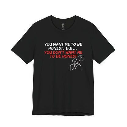 You want, but don't want honesty - T-shirt