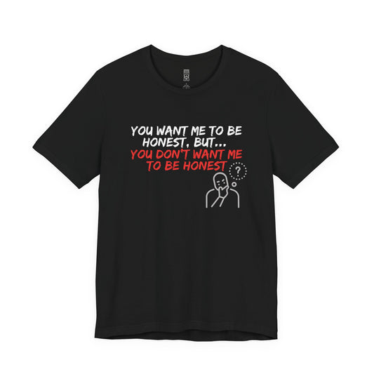 You want, but don't want honesty - T-shirt