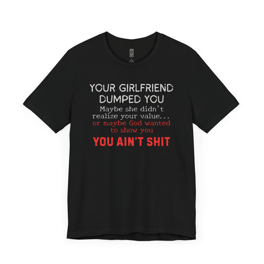Your girlfriend dumped you T-shirt