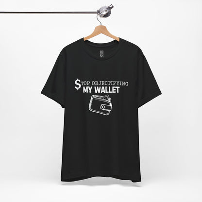 Stop objectifying my wallet T-shirt