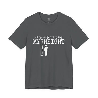 Stop objectifying my height T-shirt