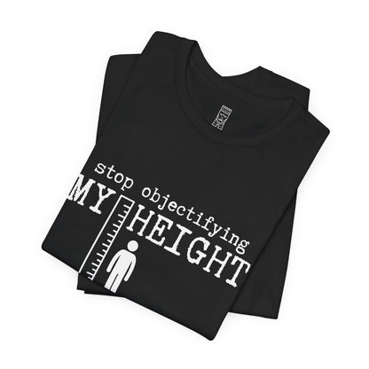 Stop objectifying my height T-shirt