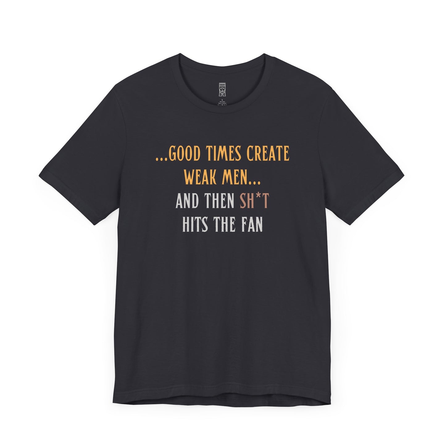 Good times create weak men T-shirt