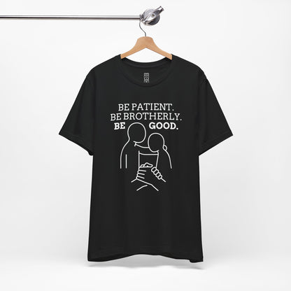 Be patient, be brotherly, be good - T-shirt