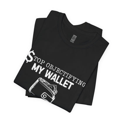Stop objectifying my wallet T-shirt