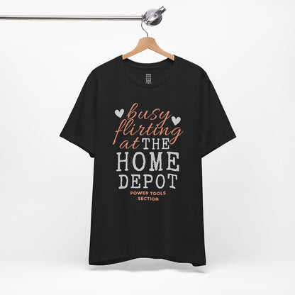 Busy flirting at Home Depot T-shirt