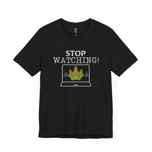 Stop watching corn - T-shirt
