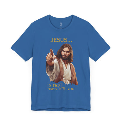 Jesus is not happy with you T-shirt