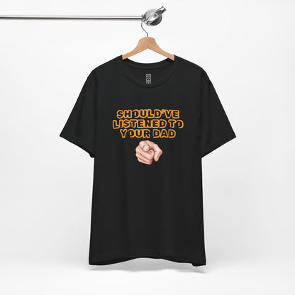 Should have listened to your dad T-shirt