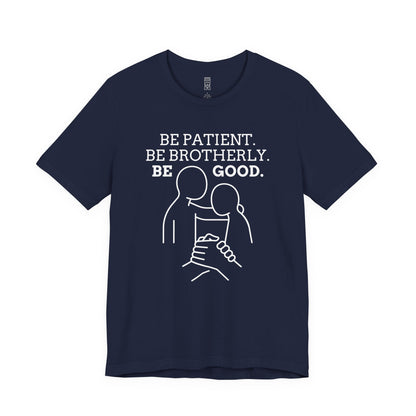 Be patient, be brotherly, be good - T-shirt