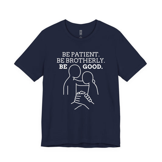 Be patient, be brotherly, be good - T-shirt