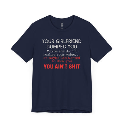Your girlfriend dumped you T-shirt