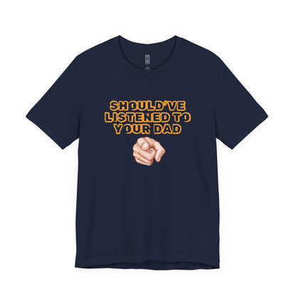 Should have listened to your dad T-shirt