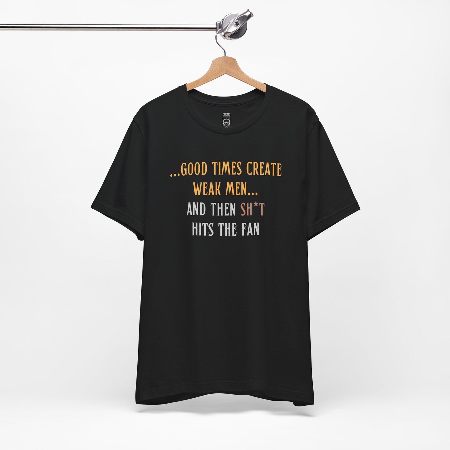 Good times create weak men T-shirt
