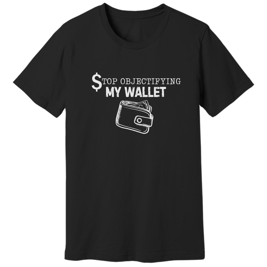 Stop objectifying my wallet T-shirt