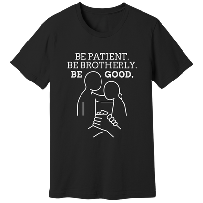 Be patient, be brotherly, be good - T-shirt