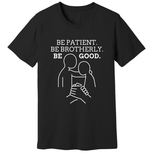 Be patient, be brotherly, be good - T-shirt