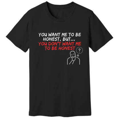 You want, but don't want honesty - T-shirt