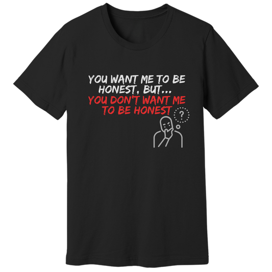 You want, but don't want honesty - T-shirt