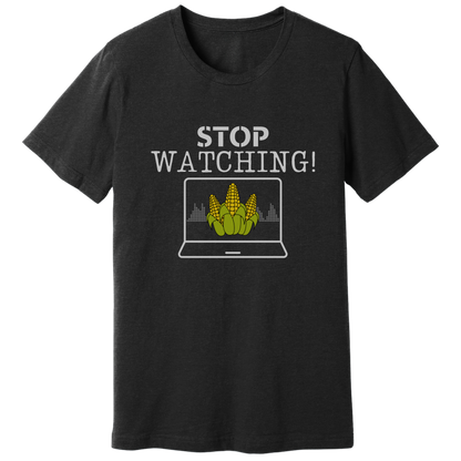 Stop watching corn T-shirt