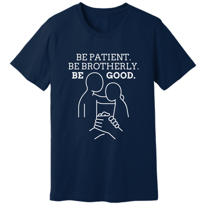 Be patient, be brotherly, be good - T-shirt