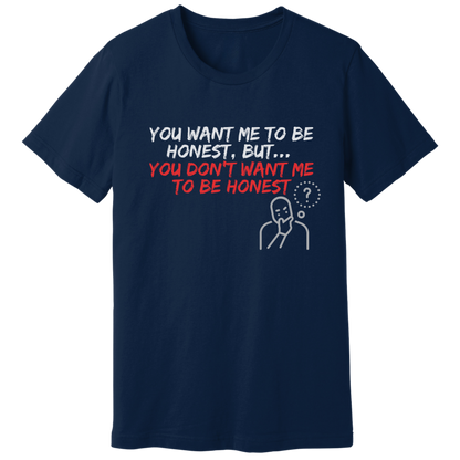 You want, but don't want honesty - T-shirt
